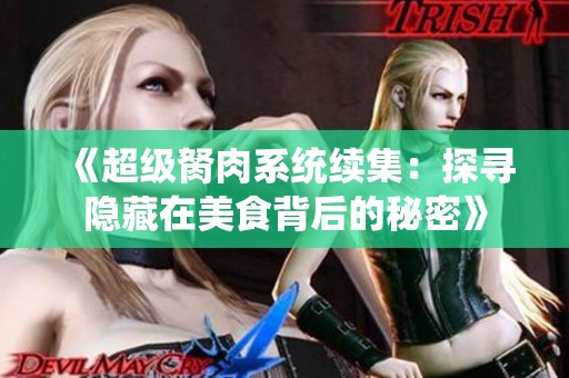 《超级胬肉系统续集：探寻隐藏在美食背后的秘密》