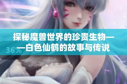 探秘魔兽世界的珍贵生物——白色仙鹤的故事与传说