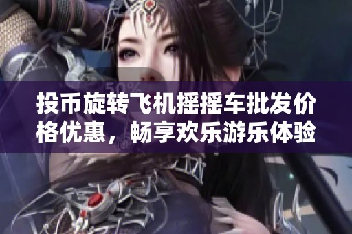 投币旋转飞机摇摇车批发价格优惠，畅享欢乐游乐体验