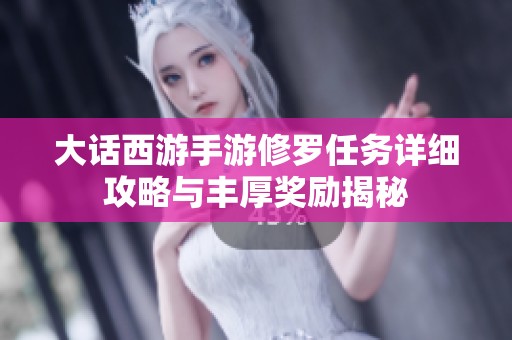 大话西游手游修罗任务详细攻略与丰厚奖励揭秘