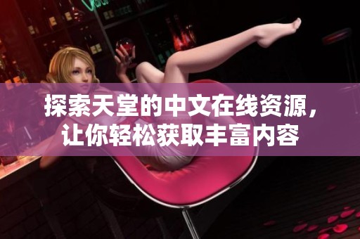 探索天堂的中文在线资源，让你轻松获取丰富内容