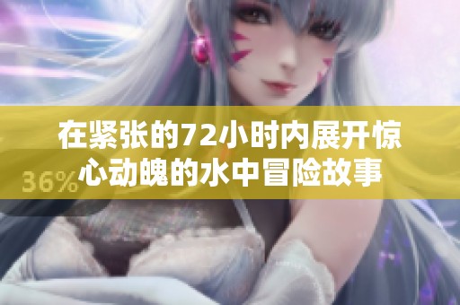 在紧张的72小时内展开惊心动魄的水中冒险故事