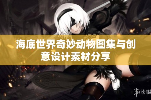 海底世界奇妙动物图集与创意设计素材分享