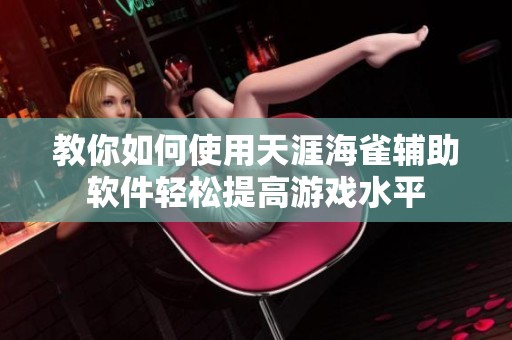 教你如何使用天涯海雀辅助软件轻松提高游戏水平
