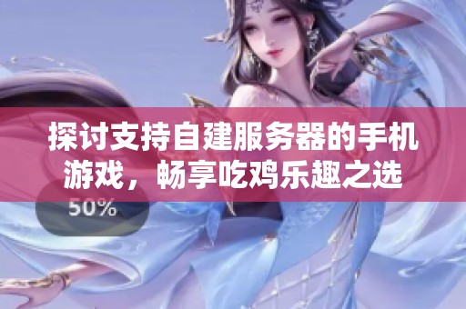 探讨支持自建服务器的手机游戏，畅享吃鸡乐趣之选