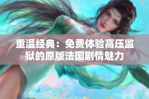 重温经典：免费体验高压监狱的原版法国剧情魅力