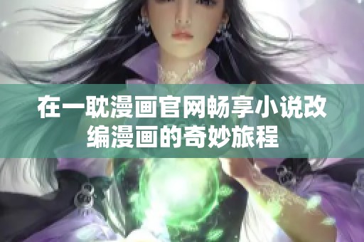 在一耽漫画官网畅享小说改编漫画的奇妙旅程