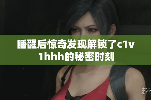睡醒后惊奇发现解锁了c1v1hhh的秘密时刻