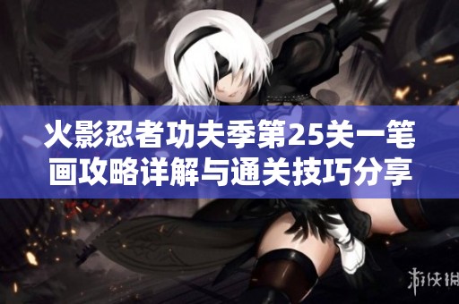 火影忍者功夫季第25关一笔画攻略详解与通关技巧分享
