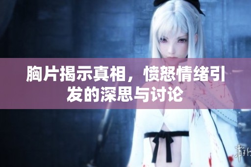 胸片揭示真相，愤怒情绪引发的深思与讨论