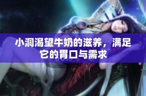 小洞渴望牛奶的滋养，满足它的胃口与需求