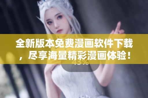 全新版本免费漫画软件下载，尽享海量精彩漫画体验！