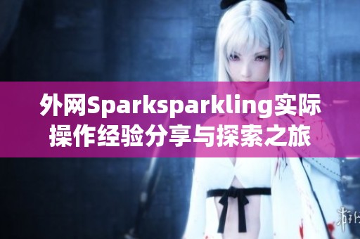 外网Sparksparkling实际操作经验分享与探索之旅