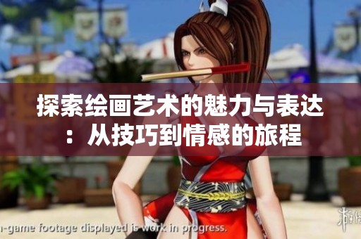 探索绘画艺术的魅力与表达：从技巧到情感的旅程