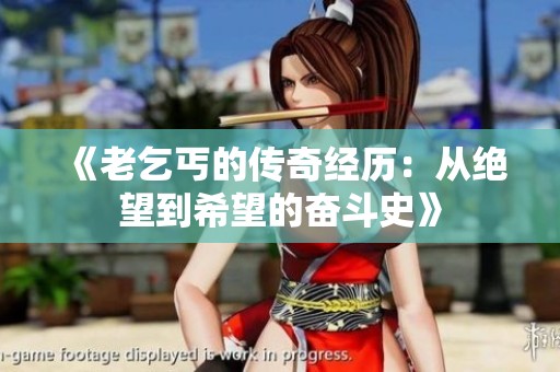 《老乞丐的传奇经历：从绝望到希望的奋斗史》