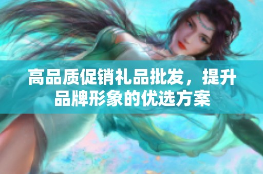 高品质促销礼品批发，提升品牌形象的优选方案