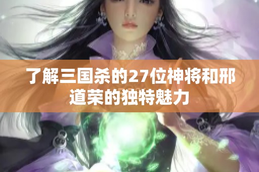 了解三国杀的27位神将和邢道荣的独特魅力