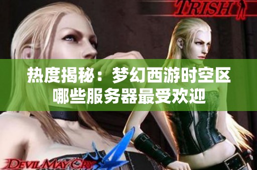 热度揭秘：梦幻西游时空区哪些服务器最受欢迎