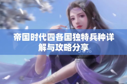 帝国时代四各国独特兵种详解与攻略分享