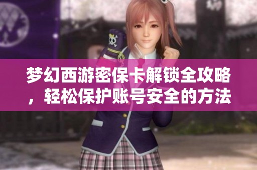 梦幻西游密保卡解锁全攻略，轻松保护账号安全的方法