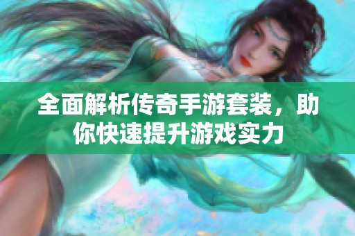 全面解析传奇手游套装，助你快速提升游戏实力