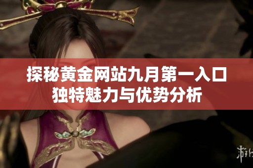 探秘黄金网站九月第一入口独特魅力与优势分析