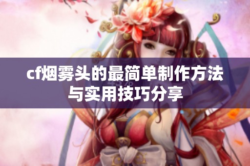 cf烟雾头的最简单制作方法与实用技巧分享