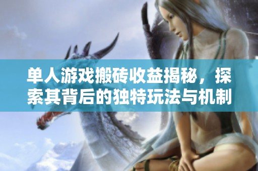 单人游戏搬砖收益揭秘，探索其背后的独特玩法与机制