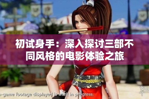 初试身手：深入探讨三部不同风格的电影体验之旅