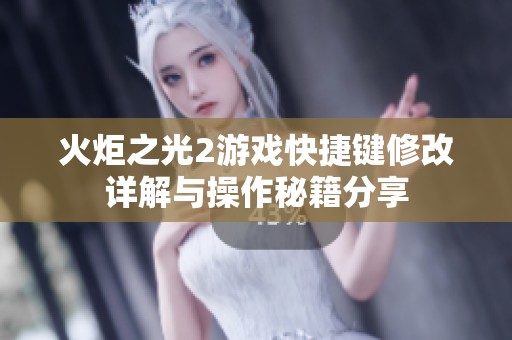 火炬之光2游戏快捷键修改详解与操作秘籍分享