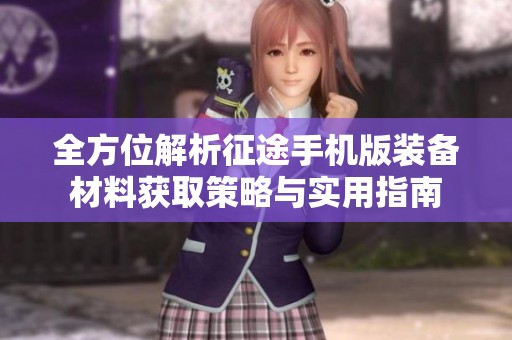 全方位解析征途手机版装备材料获取策略与实用指南