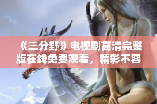 《三分野》电视剧高清完整版在线免费观看，精彩不容错过