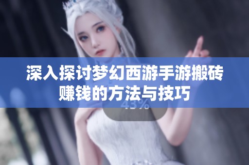 深入探讨梦幻西游手游搬砖赚钱的方法与技巧