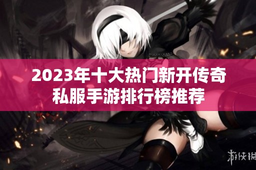 2023年十大热门新开传奇私服手游排行榜推荐