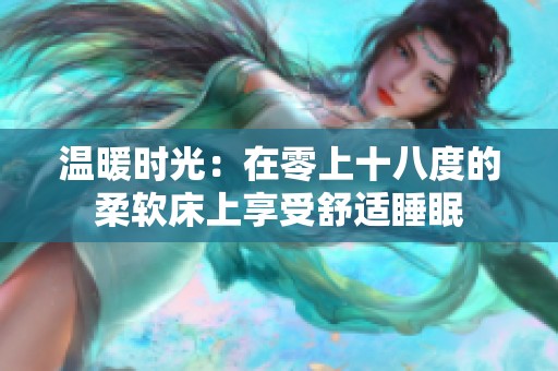 温暖时光：在零上十八度的柔软床上享受舒适睡眠