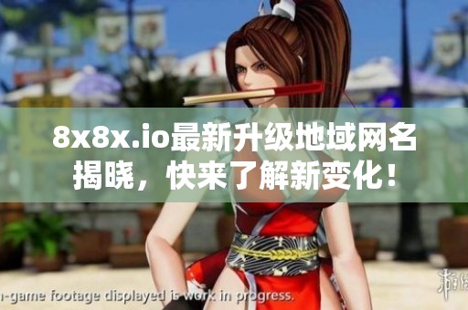8x8x.io最新升级地域网名揭晓，快来了解新变化！