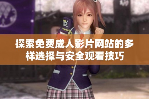 探索免费成人影片网站的多样选择与安全观看技巧