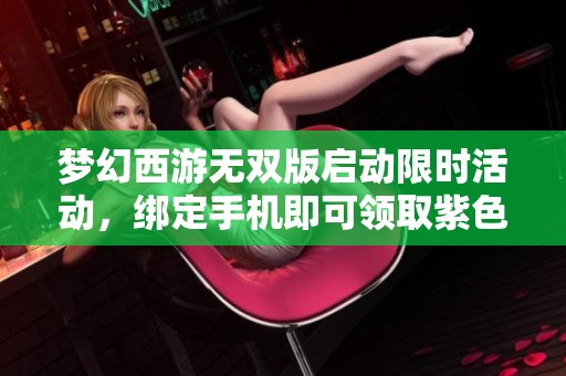 梦幻西游无双版启动限时活动，绑定手机即可领取紫色召唤兽装备