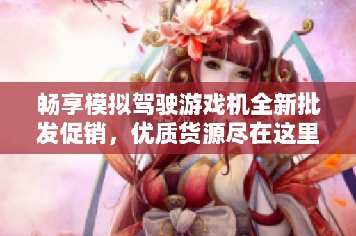 畅享模拟驾驶游戏机全新批发促销，优质货源尽在这里