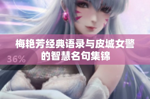 梅艳芳经典语录与皮城女警的智慧名句集锦