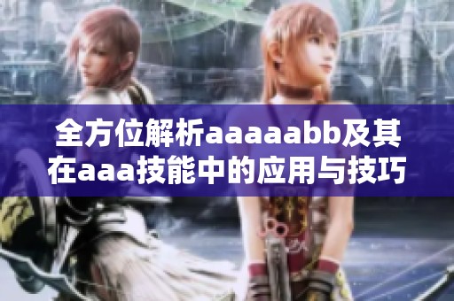 全方位解析aaaaabb及其在aaa技能中的应用与技巧