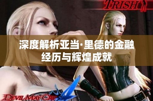 深度解析亚当·里德的金融经历与辉煌成就