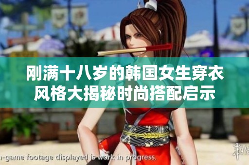 刚满十八岁的韩国女生穿衣风格大揭秘时尚搭配启示