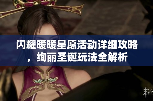闪耀暖暖星愿活动详细攻略，绚丽圣诞玩法全解析