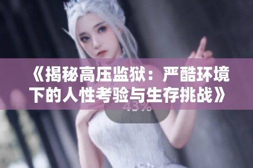 《揭秘高压监狱：严酷环境下的人性考验与生存挑战》