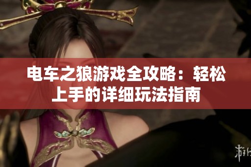 电车之狼游戏全攻略：轻松上手的详细玩法指南