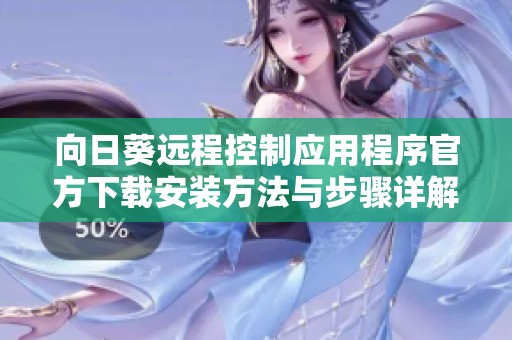 向日葵远程控制应用程序官方下载安装方法与步骤详解