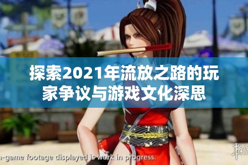 探索2021年流放之路的玩家争议与游戏文化深思
