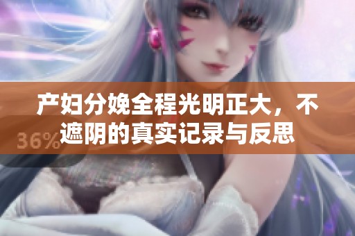 产妇分娩全程光明正大，不遮阴的真实记录与反思