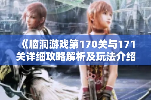 《脑洞游戏第170关与171关详细攻略解析及玩法介绍》